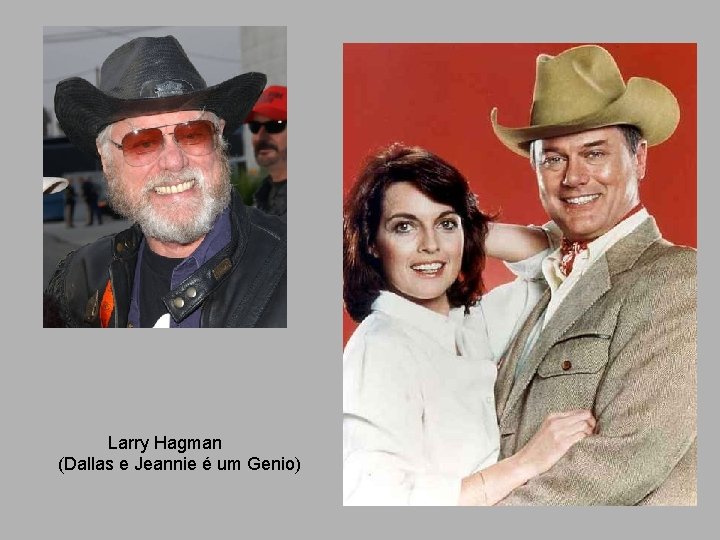 Larry Hagman (Dallas e Jeannie é um Genio) 