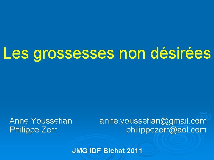 Les grossesses non désirées Anne Youssefian anne. youssefian@gmail. com Philippe Zerr philippezerr@aol. com JMG