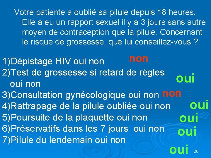  Votre patiente a oublié sa pilule depuis 18 heures. Elle a eu un