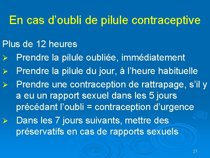 En cas d’oubli de pilule contraceptive Plus de 12 heures Ø Prendre la pilule