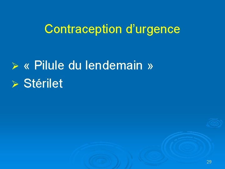 Contraception d’urgence Ø « Pilule du lendemain » Ø Stérilet 29 