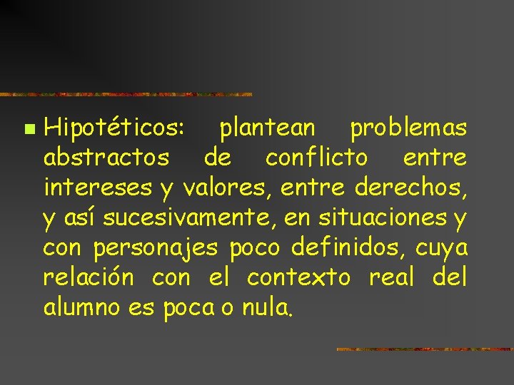 n Hipotéticos: plantean problemas abstractos de conflicto entre intereses y valores, entre derechos, y