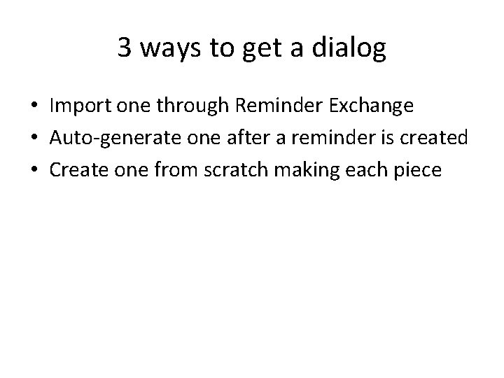 3 ways to get a dialog • Import one through Reminder Exchange • Auto-generate