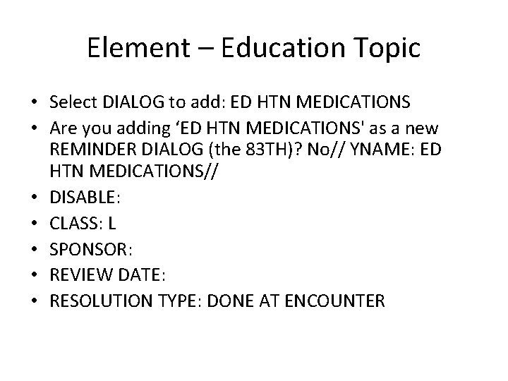 Element – Education Topic • Select DIALOG to add: ED HTN MEDICATIONS • Are