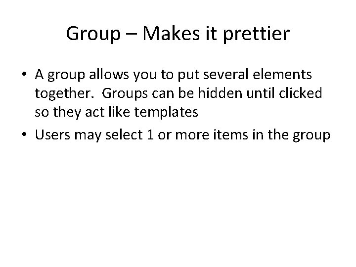 Group – Makes it prettier • A group allows you to put several elements