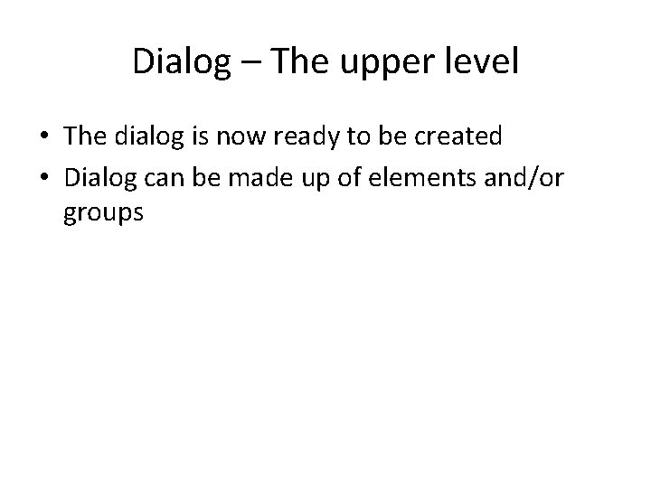 Dialog – The upper level • The dialog is now ready to be created