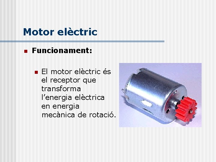Motor elèctric n Funcionament: n El motor elèctric és el receptor que transforma l’energia
