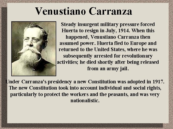 Venustiano Carranza Steady insurgent military pressure forced Huerta to resign in July, 1914. When