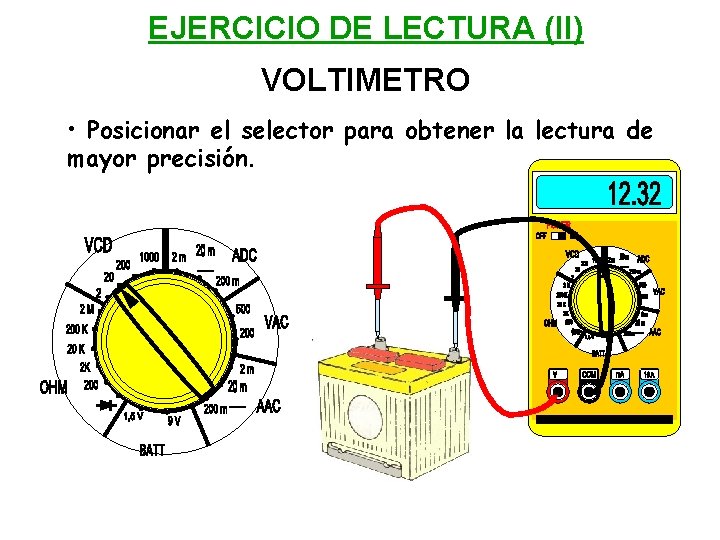 EJERCICIO DE LECTURA (II) VOLTIMETRO • Posicionar el selector para obtener la lectura de