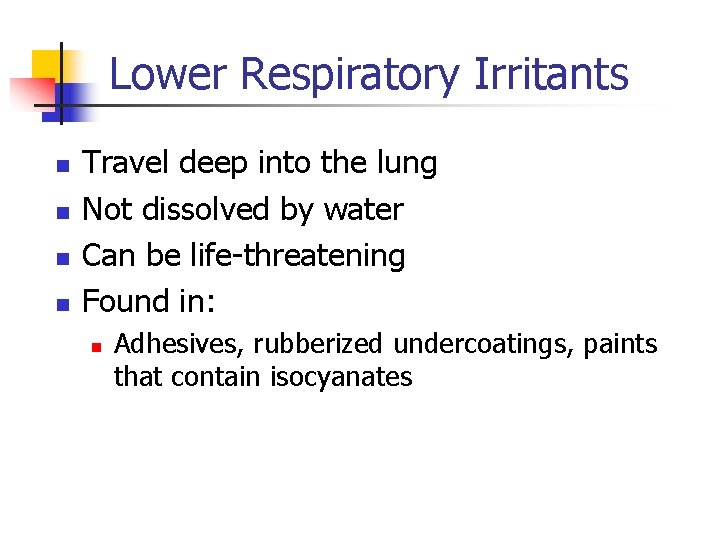 Lower Respiratory Irritants n n Travel deep into the lung Not dissolved by water