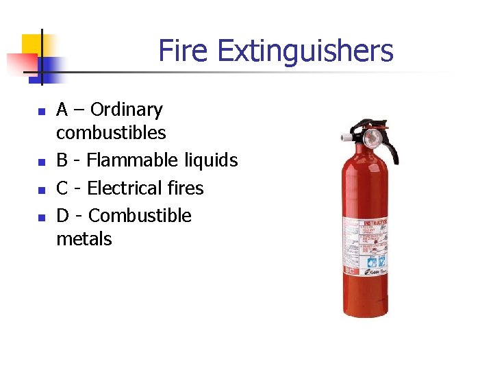 Fire Extinguishers n n A – Ordinary combustibles B - Flammable liquids C -