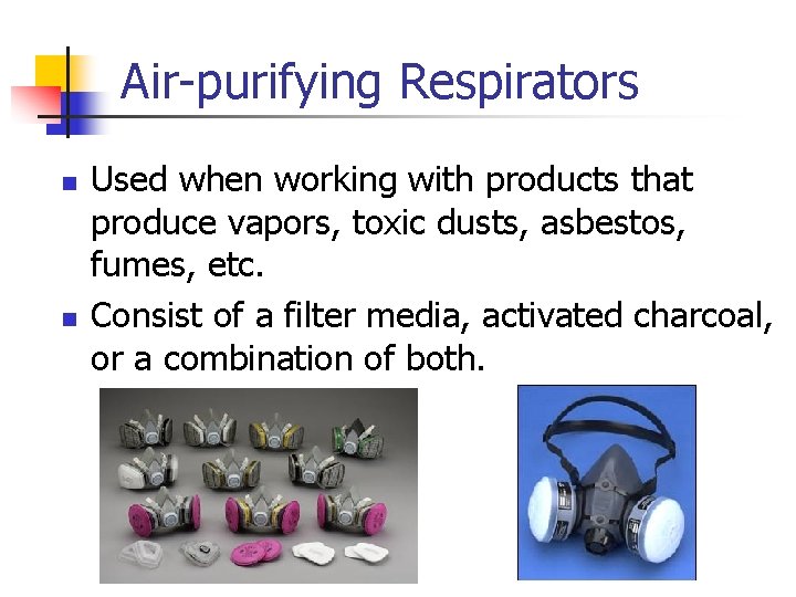 Air-purifying Respirators n Used when working with products that produce vapors, toxic dusts, asbestos,