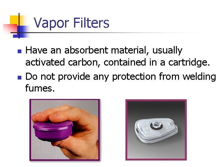 Vapor Filters n n Have an absorbent material, usually activated carbon, contained in a