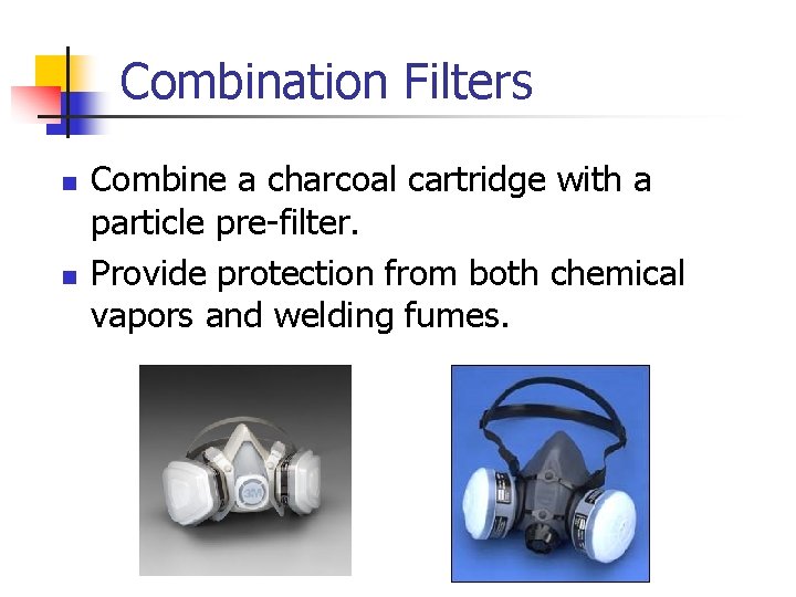 Combination Filters n Combine a charcoal cartridge with a particle pre-filter. Provide protection from