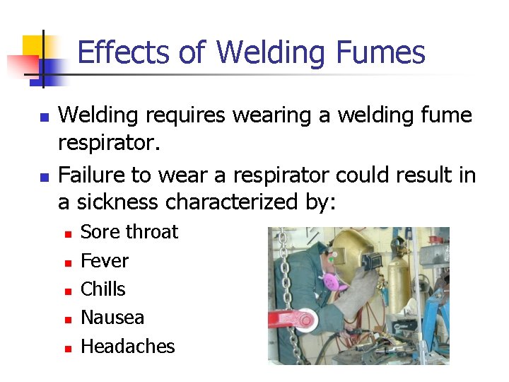 Effects of Welding Fumes n n Welding requires wearing a welding fume respirator. Failure