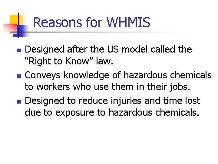 Reasons for WHMIS n n n Designed after the US model called the “Right