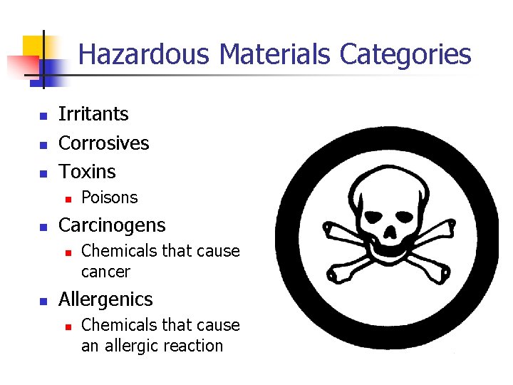 Hazardous Materials Categories n n n Irritants Corrosives Toxins n n Carcinogens n n