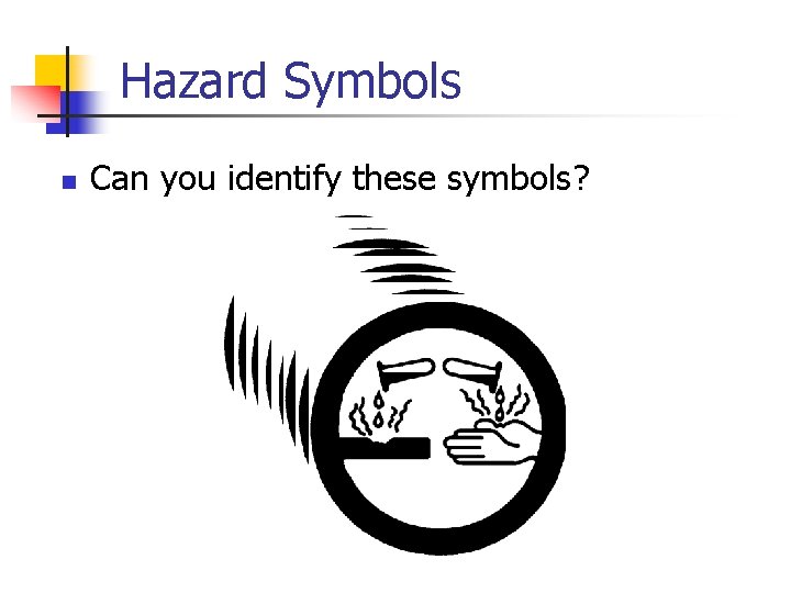 Hazard Symbols n Can you identify these symbols? 