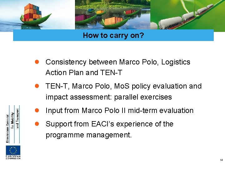 How to carry on? ● Consistency between Marco Polo, Logistics Action Plan and TEN-T