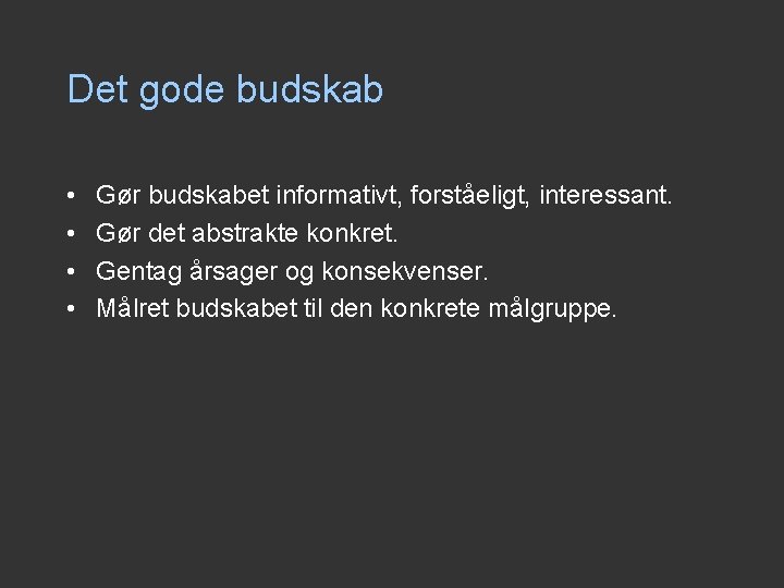 Det gode budskab • • Gør budskabet informativt, forståeligt, interessant. Gør det abstrakte konkret. Det gode budskab • • Gør budskabet informativt, forståeligt, interessant. Gør det abstrakte konkret.