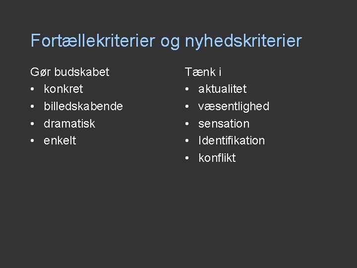 Fortællekriterier og nyhedskriterier Gør budskabet • konkret • billedskabende • dramatisk • enkelt Tænk Fortællekriterier og nyhedskriterier Gør budskabet • konkret • billedskabende • dramatisk • enkelt Tænk