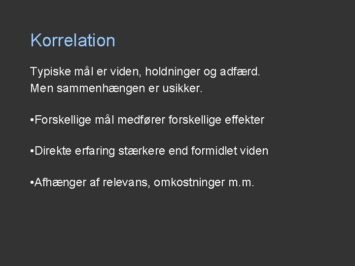 Korrelation Typiske mål er viden, holdninger og adfærd. Men sammenhængen er usikker. • Forskellige Korrelation Typiske mål er viden, holdninger og adfærd. Men sammenhængen er usikker. • Forskellige