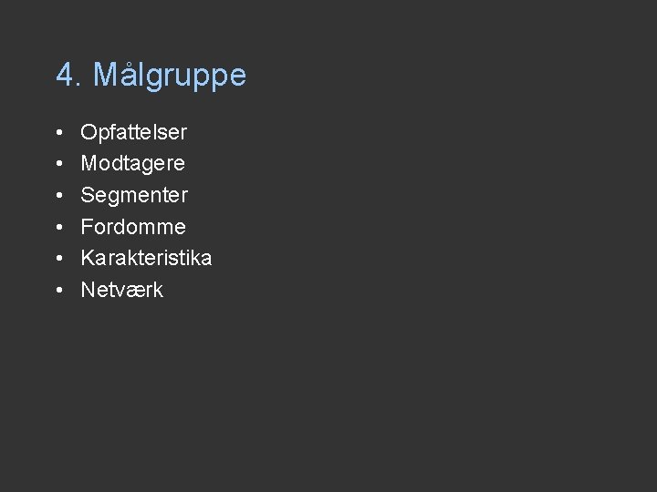 4. Målgruppe • • • Opfattelser Modtagere Segmenter Fordomme Karakteristika Netværk 4. Målgruppe • • • Opfattelser Modtagere Segmenter Fordomme Karakteristika Netværk