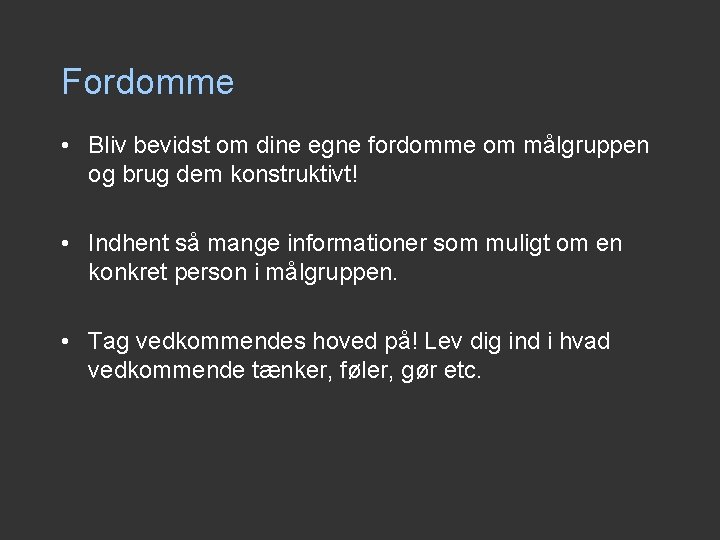 Fordomme • Bliv bevidst om dine egne fordomme om målgruppen og brug dem konstruktivt! Fordomme • Bliv bevidst om dine egne fordomme om målgruppen og brug dem konstruktivt!