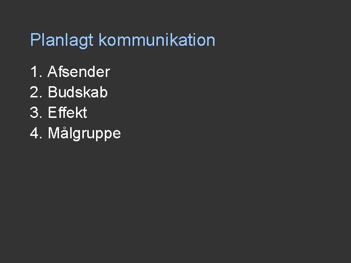 Planlagt kommunikation 1. Afsender 2. Budskab 3. Effekt 4. Målgruppe Planlagt kommunikation 1. Afsender 2. Budskab 3. Effekt 4. Målgruppe