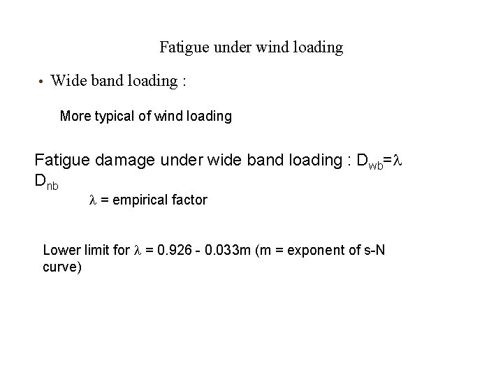 Fatigue under wind loading • Wide band loading : More typical of wind loading