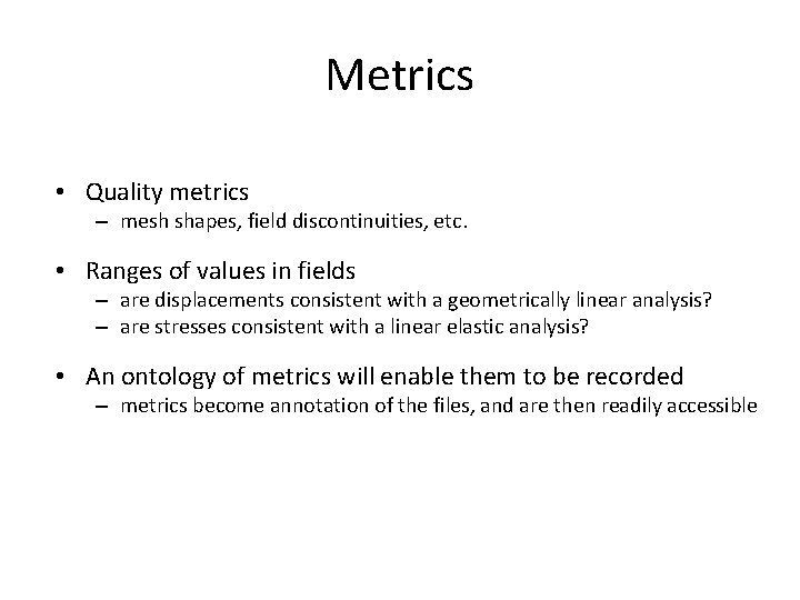 Metrics • Quality metrics – mesh shapes, field discontinuities, etc. • Ranges of values