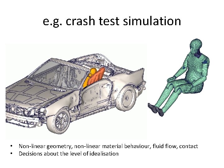 e. g. crash test simulation • Non-linear geometry, non-linear material behaviour, fluid flow, contact