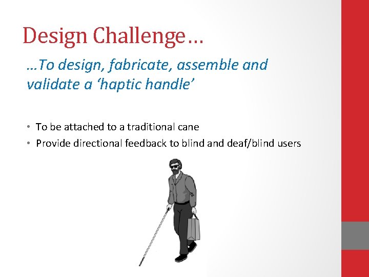 Design Challenge… …To design, fabricate, assemble and validate a ‘haptic handle’ • To be