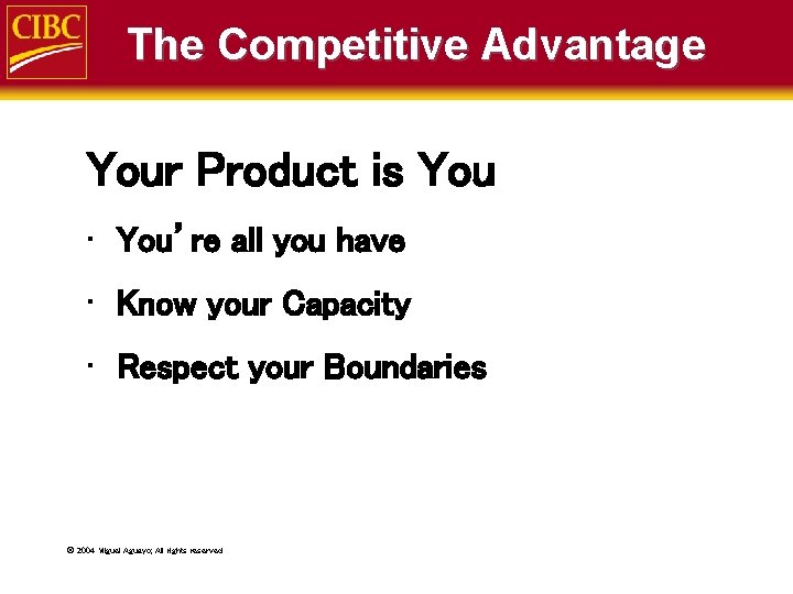 The Competitive Advantage Your Product is You • You’re all you have • Know