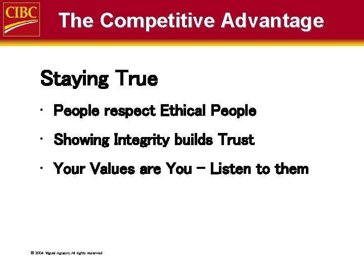 The Competitive Advantage Staying True • People respect Ethical People • Showing Integrity builds