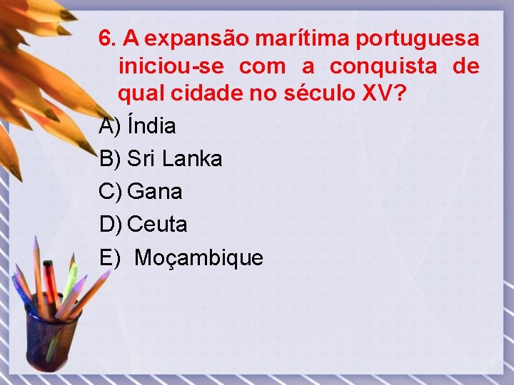 6. A expansão marítima portuguesa iniciou-se com a conquista de qual cidade no século 6. A expansão marítima portuguesa iniciou-se com a conquista de qual cidade no século