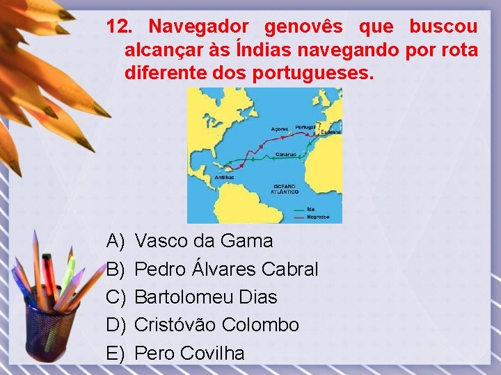 12. Navegador genovês que buscou alcançar às Índias navegando por rota diferente dos portugueses.