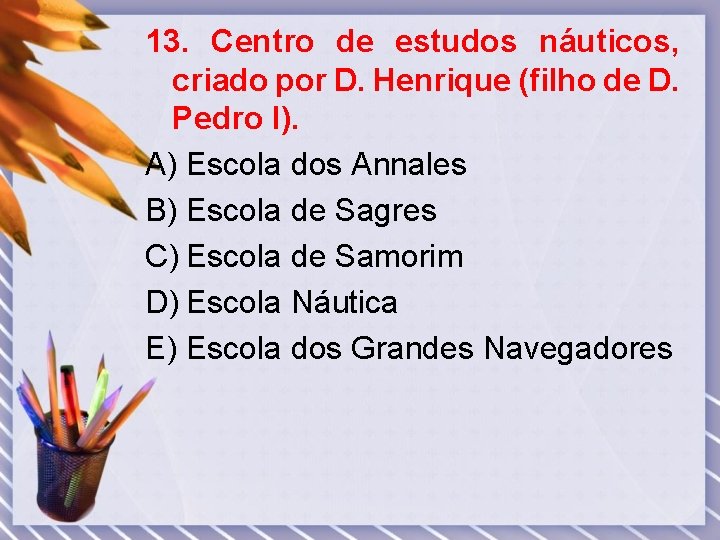 13. Centro de estudos náuticos, criado por D. Henrique (filho de D. Pedro I).