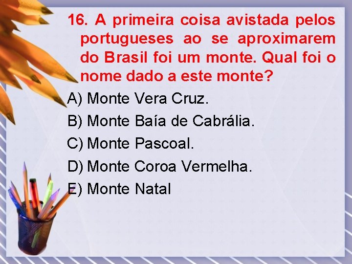 16. A primeira coisa avistada pelos portugueses ao se aproximarem do Brasil foi um