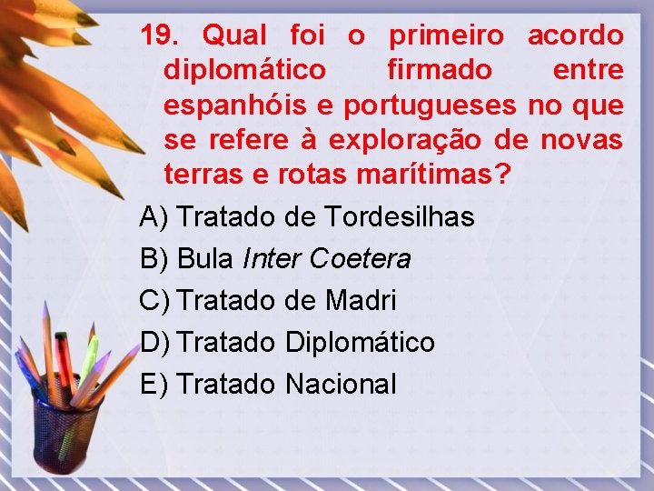 19. Qual foi o primeiro acordo diplomático firmado entre espanhóis e portugueses no que