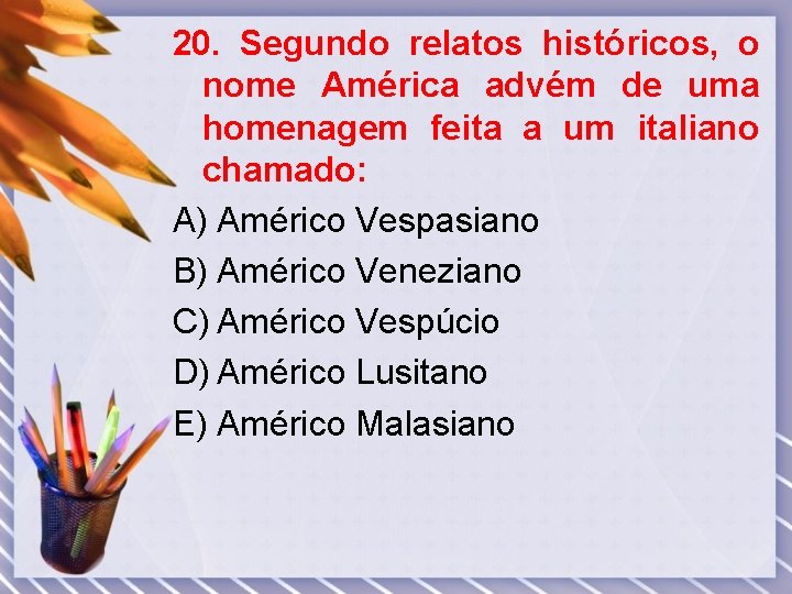 20. Segundo relatos históricos, o nome América advém de uma homenagem feita a um