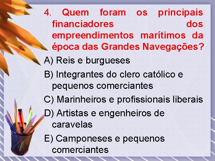 4. Quem foram os principais financiadores dos empreendimentos marítimos da época das Grandes Navegações?