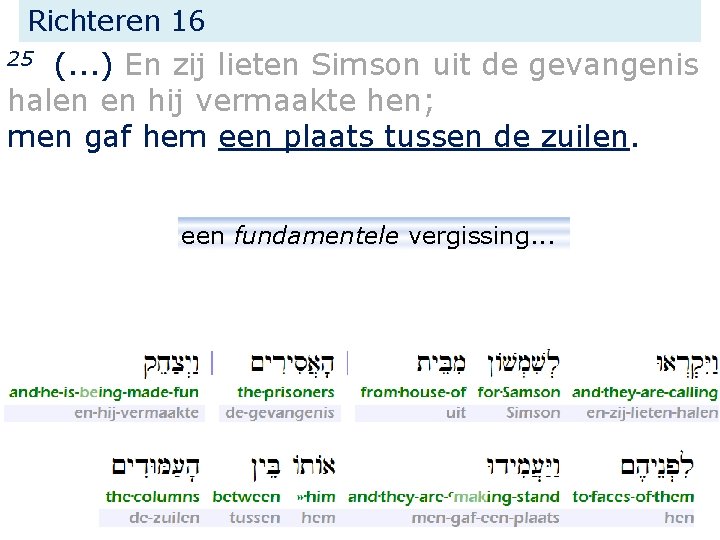 Richteren 16 (. . . ) En zij lieten Simson uit de gevangenis halen