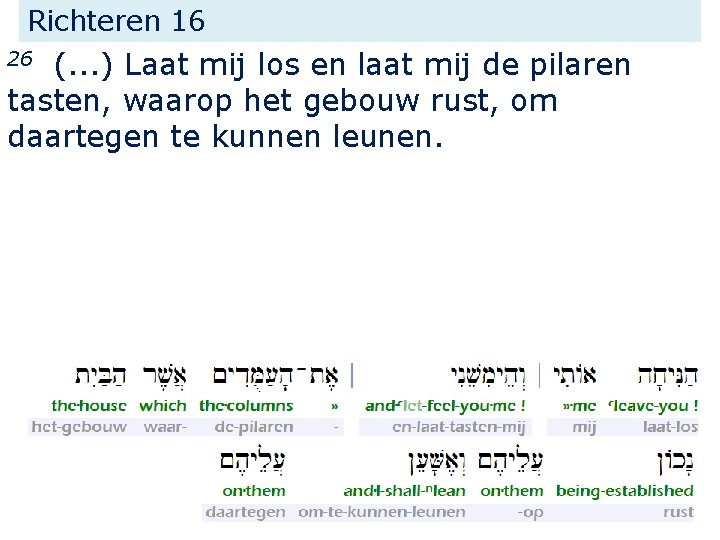 Richteren 16 (. . . ) Laat mij los en laat mij de pilaren