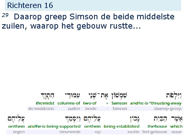 Richteren 16 Daarop greep Simson de beide middelste zuilen, waarop het gebouw rustte. .