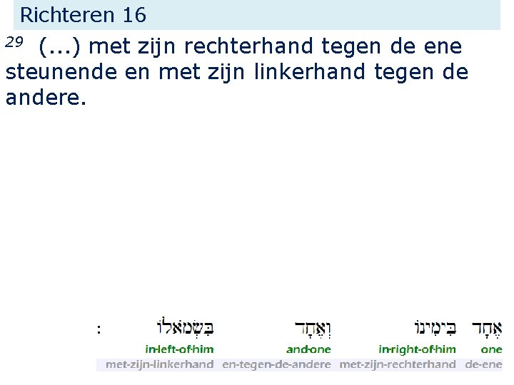 Richteren 16 (. . . ) met zijn rechterhand tegen de ene steunende en