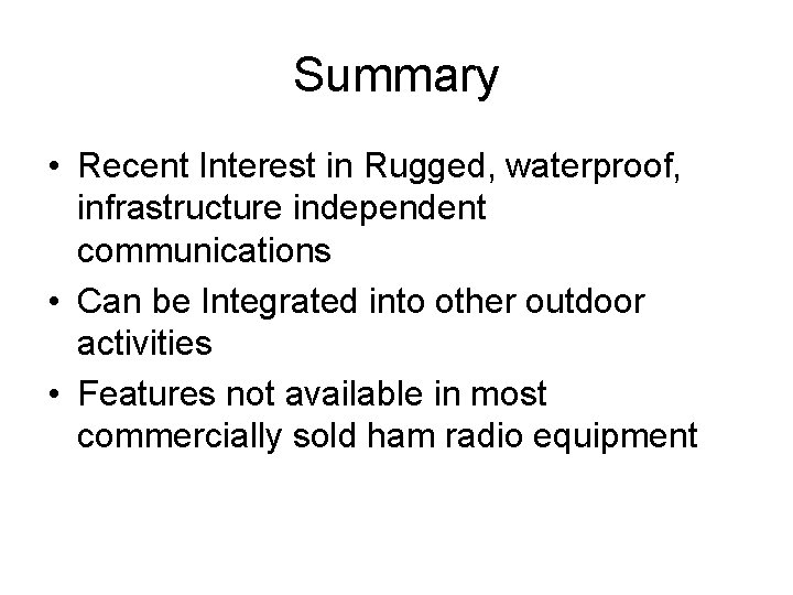 Summary • Recent Interest in Rugged, waterproof, infrastructure independent communications • Can be Integrated