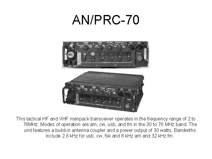 AN/PRC-70 This tactical HF and VHF manpack transceiver operates in the frequency range of