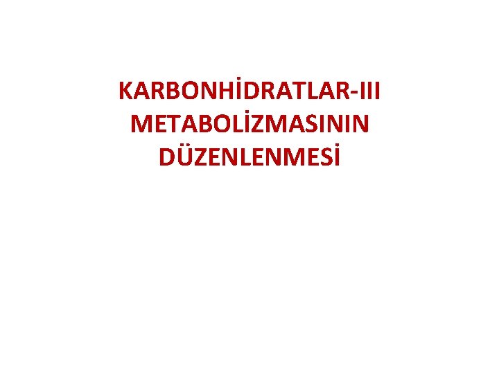 KARBONHİDRATLAR-III METABOLİZMASININ DÜZENLENMESİ 