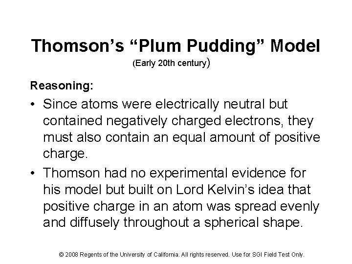 Thomson’s “Plum Pudding” Model (Early 20 th century) Reasoning: • Since atoms were electrically